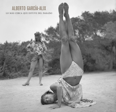 Alberto Garca Alix: The Closest I Was to Paradise - Garca Alix, Alberto (Photographer), and Calvo Sastre, Aina (Introduction by)