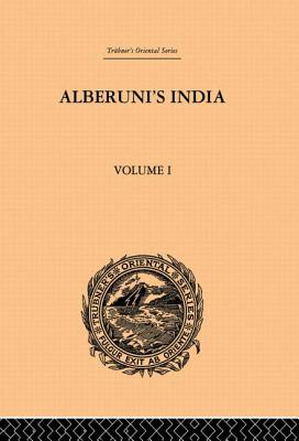 Alberuni's India: An Account of the Religion, Philosophy, Literature, Geography, Chronology, Astronomy, Customs, Laws and Astrology of India: Volume I - Sachau, Edward C.