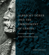 Albrecht D?rer and the Embodiment of Genius: Decorating Museums in the Nineteenth Century