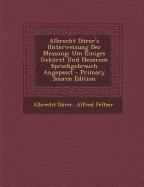 Albrecht D?rer's Unterweisung Der Messung: Um Einiges Gek?rzt Und Neuerem Sprachgebrauch Angepasst (Classic Reprint)