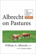 Albrecht on Pastures: The Albrecht Papers - Albrecht, William A.