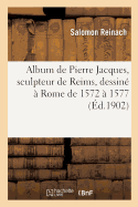 Album de Pierre Jacques, Sculpteur de Reims, Dessin? ? Rome de 1572 ? 1577, Reproduit: Int?gralement Et Comment?, Avec Une Introduction Et Une Traduction Des Statue d'Aldroandi