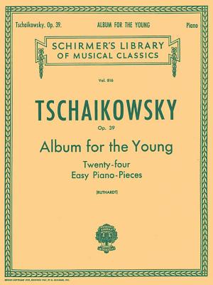 Album for the Young (24 Easy Pieces), Op. 39: Schirmer Library of Classics Volume 816 Piano Solo - Tchaikovsky, Pyotr Il'yich (Composer), and Ruthardt, A (Editor)