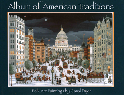 Album of American Traditions: Folk Art Paintings of Carol Dyer - Dyer, Carol