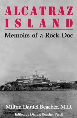 Alcatraz Island: Memoirs of a Rock Doc - Perfit, Dianne Beacher, and Beacher, Milton Daniel