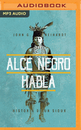 Alce Negro Habla (Narracin En Castellano): Historia de Un Sioux
