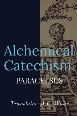 Alchemical Catechism - Paracelsus, and Waite, A E (Translated by)