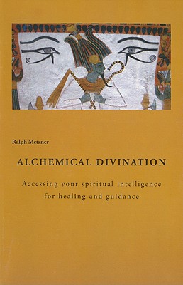 Alchemical Diviniation: Accessing Your Spiritual Intelligence for Healing and Guidance - Metzner, Ralph, PhD