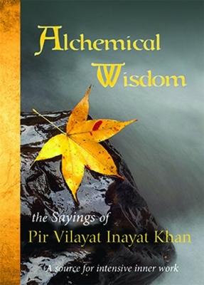 Alchemical Wisdom: The Sayings of Pir Vilayat Inayat Khan - Khan, Pir Vilayat Inayat, and Inayat Khan, Pir Vilayat