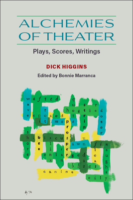 Alchemies of Theater: Plays, Scores, Writings - Higgins, Dick, and Marranca, Bonnie (Editor)