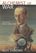 Alchemist of War: The Life of Basil Liddell-Hart - Danchev, Alex
