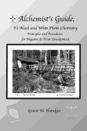 Alchemist's Guide; to Black & White Photo Chemistry: Principles and Procedures for Negatve & Print Development