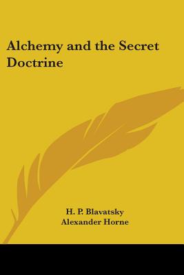 Alchemy and the Secret Doctrine - Blavatsky, H P, and Horne, Alexander (Editor)