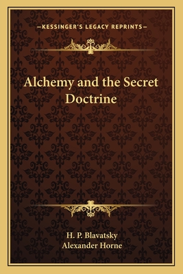 Alchemy and the Secret Doctrine - Blavatsky, H P, and Horne, Alexander (Editor)