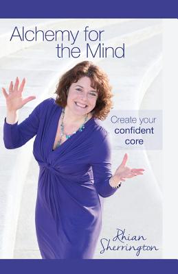 Alchemy for the Mind: Create your confident core - Sherrington, Rhian