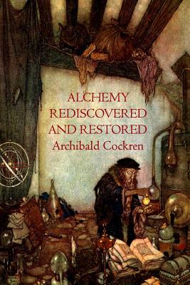 Alchemy Re-discovered and Restored - Cockren, Archibald