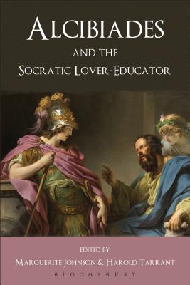 Alcibiades and the Socratic Lover-Educator - Tarrant, Harold (Volume editor), and Johnson, Marguerite (Volume editor)