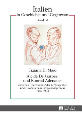 Alcide de Gasperi Und Konrad Adenauer: Zwischen Ueberwindung Der Vergangenheit Und Europaeischem Integrationsprozess (1945-1954) - Ferraris, Luigi Vittorio (Editor), and Di Maio, Tiziana