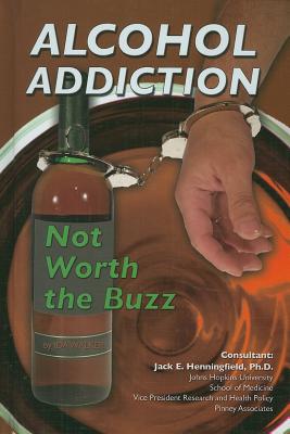 Alcohol Addiction: Not Worth the Buzz - Walker, Ida