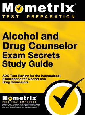 Alcohol and Drug Counselor Exam Secrets Study Guide: ADC Test Review for the International Examination for Alcohol and Drug Counselors - Bowling, Matthew (Editor)