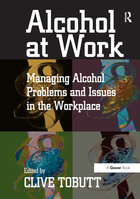 Alcohol at Work: Managing Alcohol Problems and Issues in the Workplace - Tobutt, Clive (Editor)