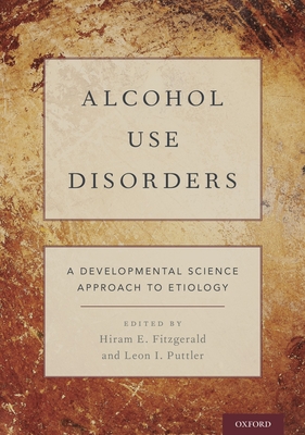 Alcohol Use Disorders: A Developmental Science Approach to Etiology - Fitzgerald, Hiram E (Editor), and Puttler, Leon I (Editor)