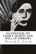 Alcoholism: My Family Secrets and Well of Sorrows: My Family of Drunks and Terrified Nondrinkers