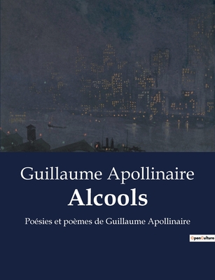 Alcools: Po?sies et po?mes de Guillaume Apollinaire - Apollinaire, Guillaume