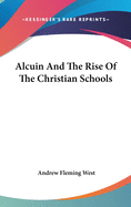 Alcuin And The Rise Of The Christian Schools