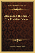 Alcuin And The Rise Of The Christian Schools