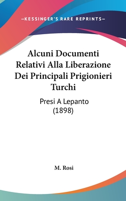 Alcuni Documenti Relativi Alla Liberazione Dei Principali Prigionieri Turchi: Presi A Lepanto (1898) - Rosi, M