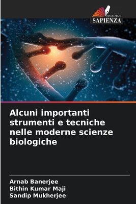 Alcuni importanti strumenti e tecniche nelle moderne scienze biologiche - Banerjee, Arnab, and Maji, Bithin Kumar, and Mukherjee, Sandip