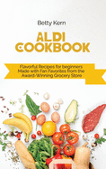 Aldi Cookbook: Flavorful Recipes for beginners Made with Fan Favorites from the Award-Winning Grocery Store