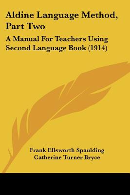 Aldine Language Method, Part Two: A Manual For Teachers Using Second Language Book (1914) - Spaulding, Frank Ellsworth, and Bryce, Catherine Turner