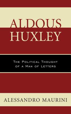 Aldous Huxley: The Political Thought of a Man of Letters - Maurini, Alessandro