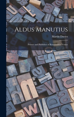 Aldus Manutius: Printer and Publisher of Renaissance Venice - Davies, Martin