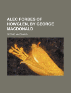 Alec Forbes of Howglen, by George MacDonald ..