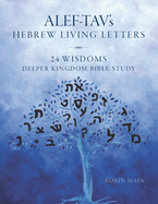 ALEF-TAV's Hebrew Living(TM) Letters: 24 Wisdoms Deeper Kingdom Bible Study