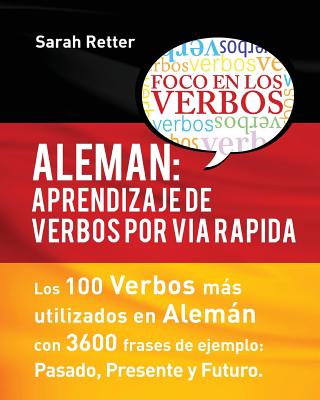 Aleman: Aprendizaje de Verbos Por Via Rapida: Los 100 Verbos Mas Usados En Aleman Con 3600 Frases de Ejemplo: Pasado. Presente. Futuro. - Retter, Sarah