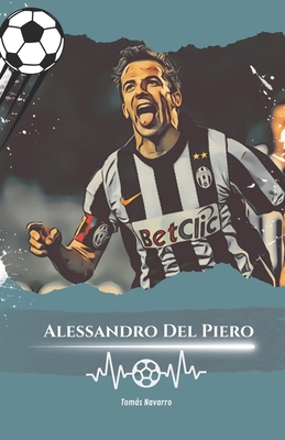 Alessandro Del Piero: Nmero 10: La historia de Alessandro Del Piero, el eterno campe?n - Navarro, Toms