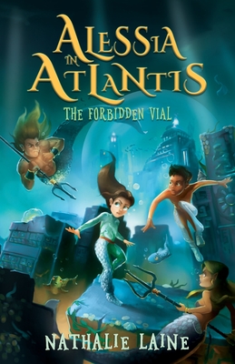 Alessia in Atlantis: The Forbidden Vial - Laine, Nathalie