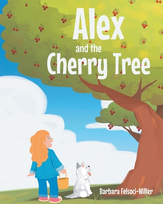 Alex and the Cherry Tree - Felsoci-Miller, Barbara