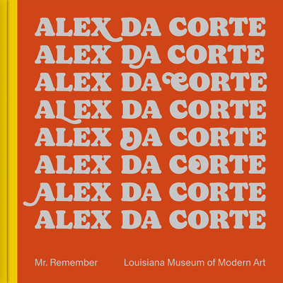 Alex Da Corte: Mr. Remember - Da Corte, Alex, and Jrgensen, Lrke Rydal (Editor), and Pym, William (Text by)