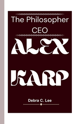 Alex Karp: The Philosopher CEO - C Lee, Debra