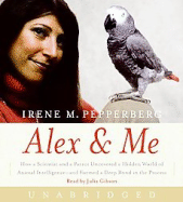 Alex & Me: How a Scientist and a Parrot Uncovered a Hidden World of Animal Intelligence--And Formed a Deep Bond in the Process
