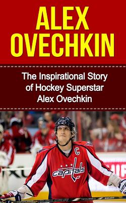 Alex Ovechkin: The Inspirational Story of Hockey Superstar Alex Ovechkin - Redban, Bill