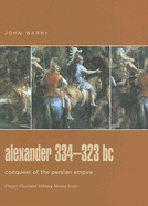 Alexander 334-323 BC: Conquest of the Persian Empire - Warry, John