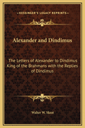 Alexander and Dindimus: The Letters of Alexander to Dindimus King of the Brahmans with the Replies of Dindimus