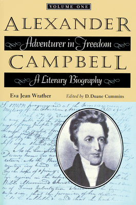 Alexander Campbell: Adventurer in Freedom: A Literary Biography, Volume One - Wrather, Eva Jean, and Cummins, D Duane (Editor)