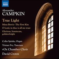 Alexander Campkin: True Light; Missa Brevis; The First Kiss; Etc. - Colin Spinks (organ); Tristan Fry (tamtam); vOx Chamber Choir (choir, chorus)
